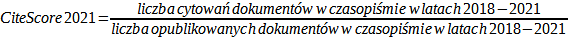 CiteScore 2021= {liczba cytowań dokumentów w czasopiśmie  w latach 2018-2021} over {liczba opublikowanych dokumentów  w czasopiśmie w latach 2018-2021}