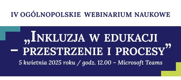 IV Ogólnopolskie Webinarium Naukowe „Inkluzja w edukacji – przestrzenie i procesy”