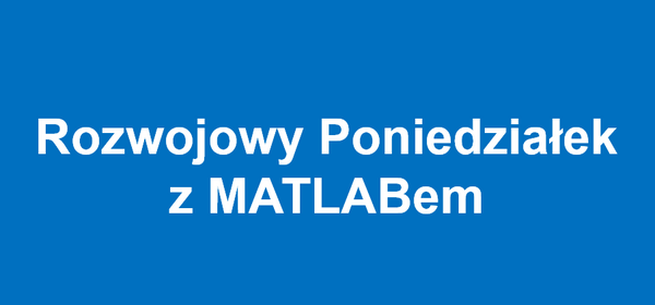 Rozwojowy Poniedziałek z MATLABem