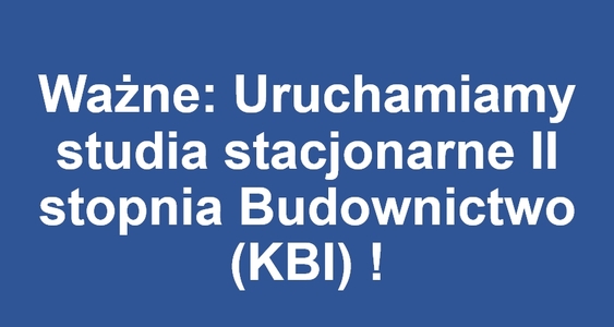 Ważne: Uruchamiamy studia stacjonarne II stopnia Budownictwo (KBI) !