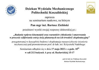 Dziekan Wydziału Mechanicznego Politechniki Koszalińskiej  zaprasza na seminarium naukowe, na którym  Pan mgr inż. Bartosz Zieliński  przedstawi wyniki swojej rozprawy doktorskiej 