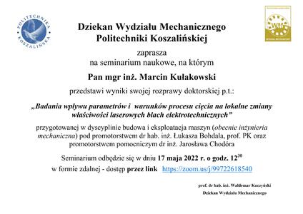 Dziekan Wydziału Mechanicznego Politechniki Koszalińskiej  zaprasza na seminarium naukowe, na którym  Pan mgr inż. Marcin Kułakowski  przedstawi wyniki swojej rozprawy doktorskiej 